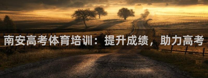 极悦平台注册官方网站下载：南安高考体育培训：提升成绩