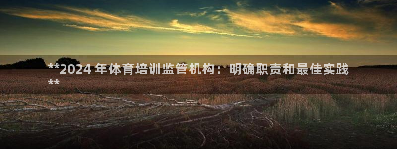 极悦平台使用教程视频：**2024 年体育培训监管机