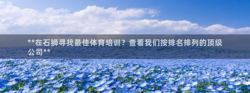 极悦娱乐官网客服联系方式：**在石狮寻找最佳体育培训