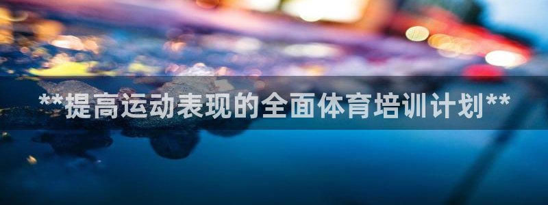 极悦平台客服的联系方式是多少：**提高运动表现的全面
