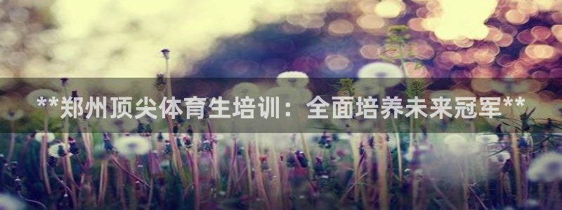 极悦平台和蓝狮平台区别大吗：**郑州顶尖体育生培训：