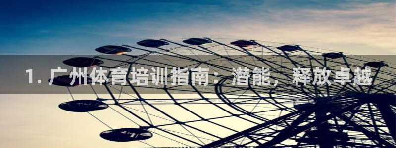 极悦平台官方网站下载安装：1. 广州体育培训指南：潜
