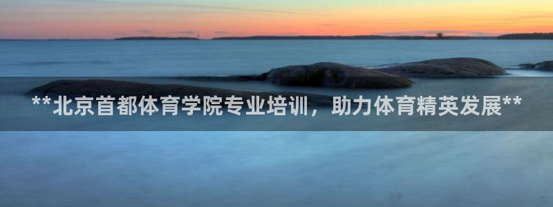 极悦娱乐代理怎么样知乎：**北京首都体育学院专业培训