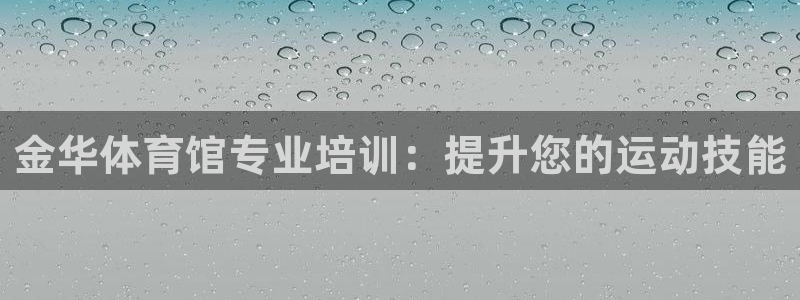 极悦娱乐的最新版本更新内容是什么：金华体育馆专业培训