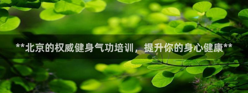 极悦平台官方网站入口下载：**北京的权威健身气功培训