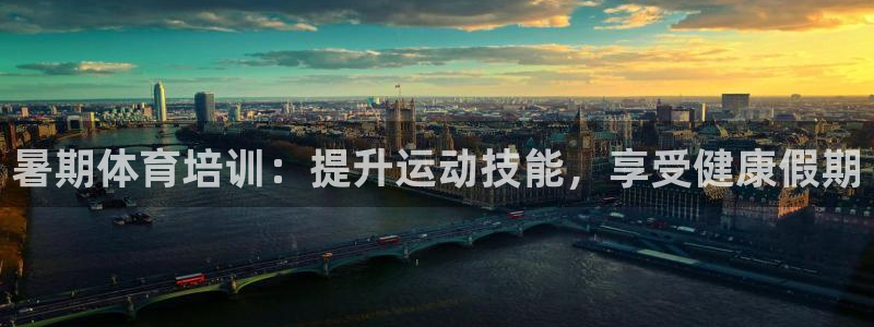 极悦平台平台登录入口：暑期体育培训：提升运动技能，享