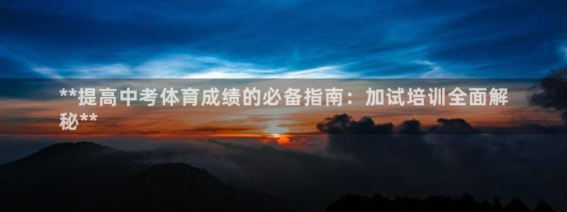 极悦平台城7O777：**提高中考体育成绩的必备指南