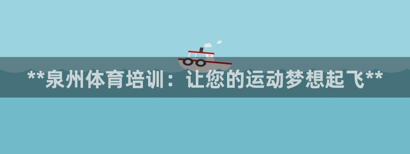 极悦平台app安全吗可靠吗：**泉州体育培训：让您的