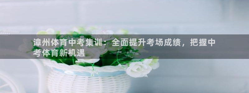 极悦娱乐会被骗吗知乎小说：漳州体育中考集训：全面提升