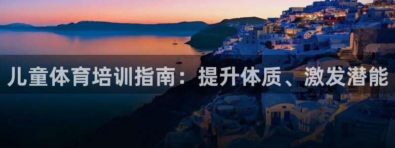 极悦娱乐公司最新招聘信息官网：儿童体育培训指南：提升