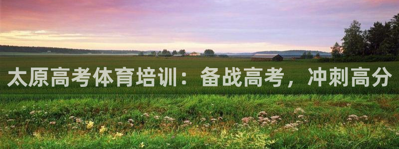 极悦官网首页登录入口网址：太原高考体育培训：备战高考