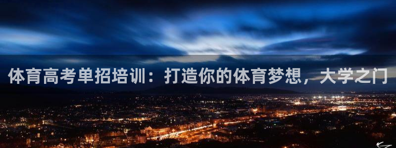 极悦娱乐部7O777：体育高考单招培训：打造你的体育