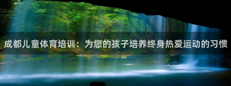 极悦娱乐代理人是谁：成都儿童体育培训：为您的孩子培养
