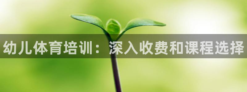 极悦平台是干嘛的软件：幼儿体育培训：深入收费和课程选