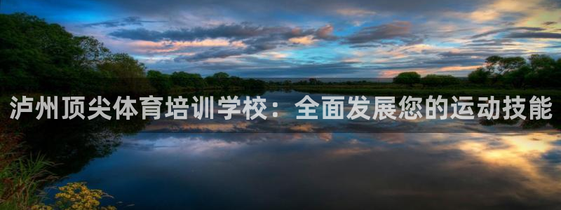 极悦平台注册官网入口：泸州顶尖体育培训学校：全面发展