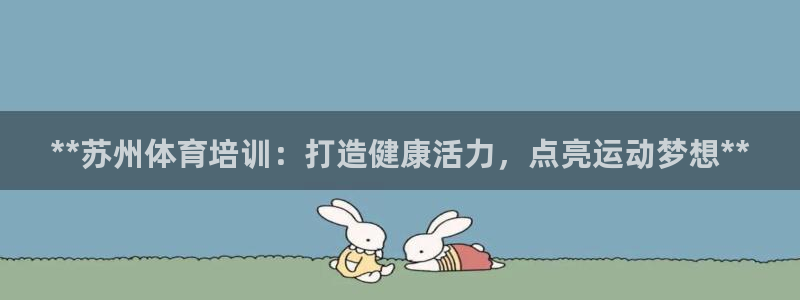 极悦娱乐创始人背景故事：**苏州体育培训：打造健康活
