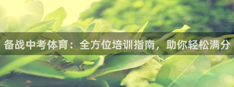 极悦平台城7O777：备战中考体育：全方位培训指南，